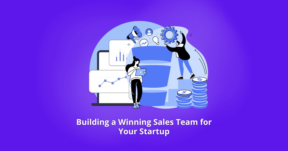 Building a Winning Sales Team for Your Startup